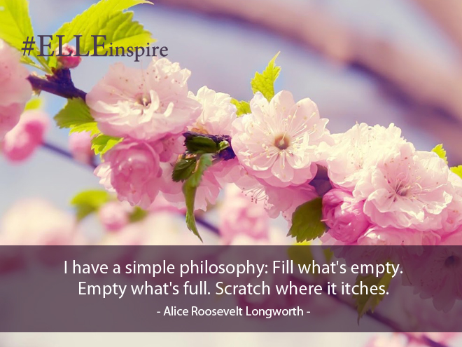 "Tôi mang trong mình một triết lý giản dị và đơn giản ê là: lấp đẫy những khoảng chừng trống trải, thực hiện trống trải những khoảng chừng đẫy và gãi những điểm ngứa." - Alice Roosevelt Longworth.